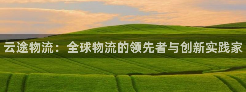 28圈链接多少：云途物流：全球物流的